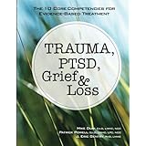 Trauma, PTSD, Grief &amp; Loss: The 10 Core Competencies for Evidence-Based Treatment