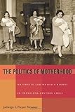 The Politics of Motherhood: Maternity and Women's Rights in Twentieth-Century Chile (Pitt Latin American Series)