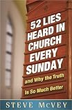 52 Lies Heard in Church Every Sunday: ...And Why the Truth Is So Much Better by Steve McVey