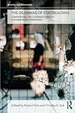 The Dilemmas of Statebuilding: Confronting the Contradictions of Postwar Peace Operations (Security and Governance)