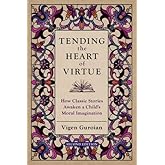 Tending the Heart of Virtue: How Classic Stories Awaken a Child's Moral Imagination