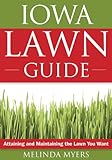 Iowa Lawn Guide: Attaining and Maintaining the Lawn You Want (Guide to Midwest and Southern Lawns) by 