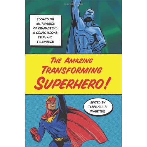 Download The Amazing Transforming Superhero! Essays on the Revision of Characters in Comic Books, Film and Television