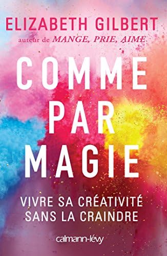 Comme par magie: Vivre sa créativité sans la craindre (Littérature Etrangère) (French) Paperback – January 1, 2015