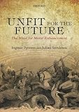 Unfit for the Future: The Need for Moral Enhancement (Uehiro Series in Practical Ethics)