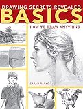 Drawing Secrets Revealed - Basics: How to Draw Anything by Sarah Parks