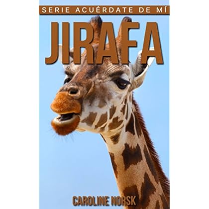 Jirafa: Libro de imágenes asombrosas y datos curiosos sobre los Jirafa para niños (Serie Acuérdate de mí)