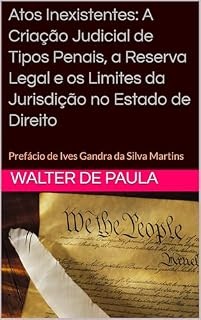 Livro Atos Inexistentes: A Criação Judicial de Tipos Penais, a Reserva Legal e os Limites da Jurisdição no Estado de Direito