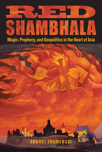 Red Shambhala: Magic, Prophecy, and Geopolitics in the Heart of Asia Red Shambhala: Magic, Prophecy, and Geopolitics in the Heart of Asia