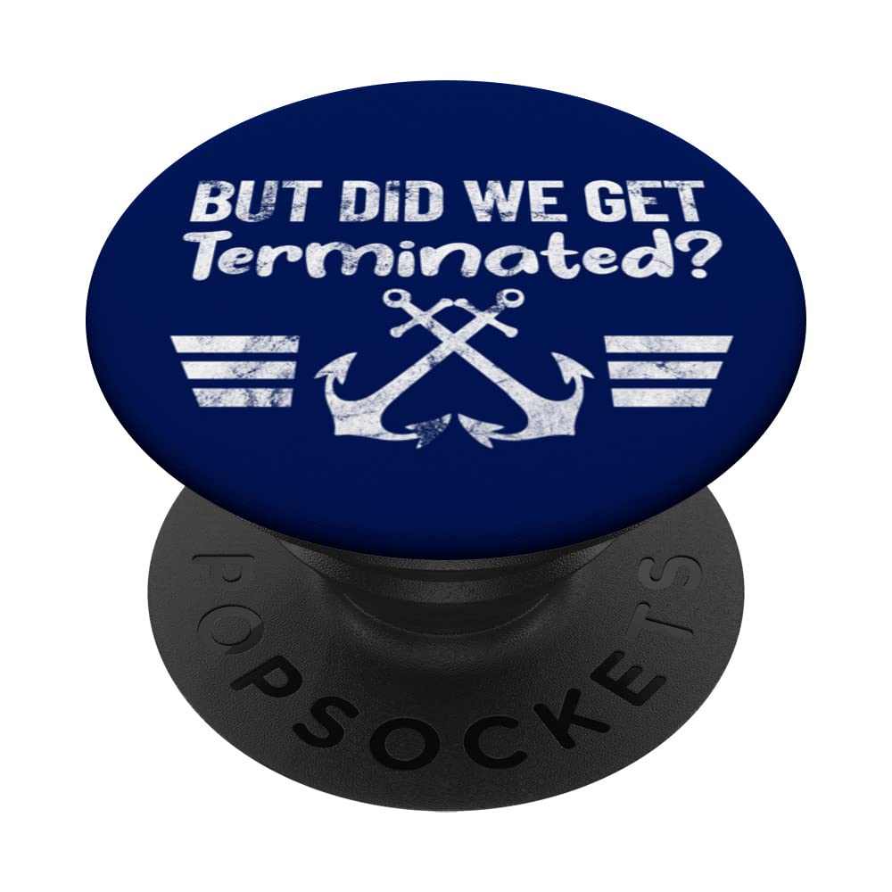 BUT DID WE GET TERMINATED? FUNNY marine anchor retro design PopSockets Swappable PopGrip