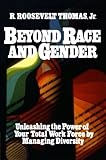 Beyond Race and Gender: Unleashing the Power of Your Total Workforce by Managing Diversity