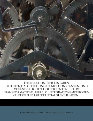 Integration Der Linearen Differentialgleichungen Mit Constanten Und Veränderlichen Coefficienten: Bd. Iv. Transformationslehre. V. ... Differentialgleichungen... (German Edition)