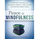Peace of Mindfulness: Everyday Rituals to Conquer Anxiety and Claim Unlimited Inner Peace