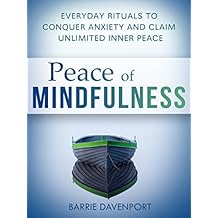Peace of Mindfulness: Everyday Rituals to Conquer Anxiety and Claim Unlimited Inner Peace