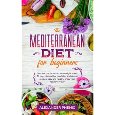 Buy The Mediterranean Diet For Beginners Discover The Secrets To Lose Weight In Just 30 Days Diets With A Meal Plan And Simple Recipes Easy And Healthy Enjoy Your Food Every Day