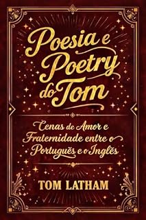 Livro Poesia e Poetry do Tom: Cenas de Amor e Fraternidade entre o Português e o Inglês (Tom's American and Brazilian Art Photography & Poetry Livro 2)