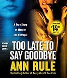 Too Late to Say Goodbye: A True Story of Murder and Betrayal