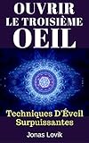 Image de Ouvrir Le Troisième Œil: Techniques D'Éveil Surpuissantes (French Edition)