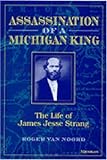 Assassination of a Michigan King: The Life of James Jesse Strang