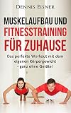 Muskelaufbau und Fitnesstraining für Zuhause: Das perfekte Workout mit dem eigenen Körpergewicht - by Dennis Eisner