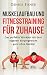 Muskelaufbau und Fitnesstraining für Zuhause: Das perfekte Workout mit dem eigenen Körpergewicht - by Dennis Eisner