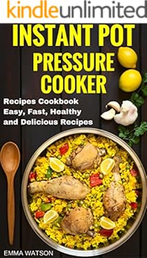 Instant Pot Pressure Cooker Recipes Cookbook: Easy, Fast, Healthy and Delicious Recipes