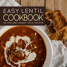 Easy Lentil Cookbook: 50 Easy and Unique Lentil Recipes (2nd Edition) by [Press, BookSumo]