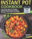 Instant Pot Cookbook: Low-Carb, Easy and Healthy Instant Pot Pressure Cooker Recipes That Taste Incr Instant Pot Cookbook: Low-Carb, Easy and Healthy Instant Pot Pressure Cooker Recipes That Taste Incr