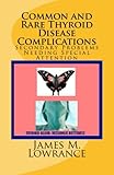 Common and Rare Thyroid Disease Complications: Secondary Problems Needing Special Attention by James M. Lowrance