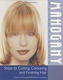Mahogany Hairdressing : Steps to Cutting, Colouring and Finishing Hair, Gannon, Martin and Thompson, Richard, 1861526938