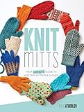 Knit Mitts: Your Hand-y Guide to Knitting Mittens & Gloves by 