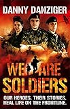 We Are Soldiers: Our Heroes. Their Stories. Real Life on the Frontline. by Danny Danziger