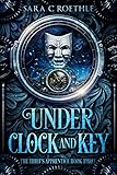 Under Clock and Key (The Thief's Apprentice Book 3) by Sara C Roethle