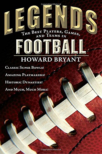 Legends: The Best Players, Games, and Teams in Football: Classic Super Bowls! Amazing Playmakers! Historic Dynasties! And Much, Much More!