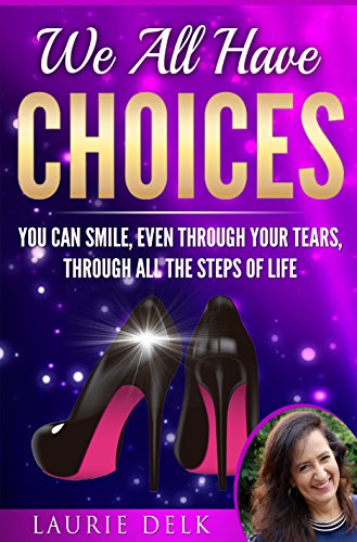 We All Have Choices: You can smile, even through your tears, through all the steps of life