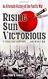 Rising Sun Victorious: An Alternate History of the Pacific War by 