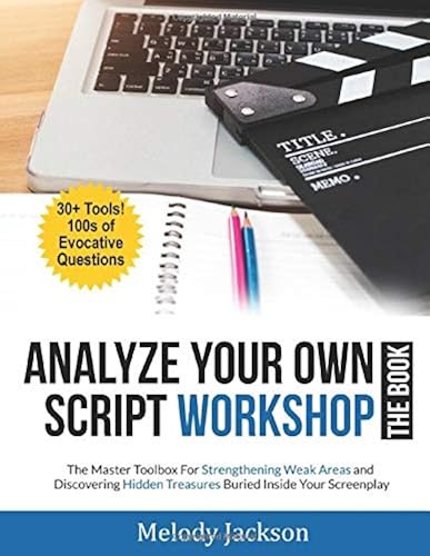 Download Analyze Your Own Script Workshop - THE BOOK: The Master Toolbox For Overcoming Weaknesses and Discovering Hidden Treasures Buried In Your Screenplay PDF