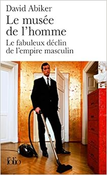 Le musée de l'homme: Le fabuleux déclin de l'empire masculin Le musée de l'homme: Le fabuleux déclin de l'empire masculin