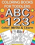 Coloring Books For Toddlers ABC 123 Colour Write And Learn: Educational And Fun Toddler Coloring Boo by The Future Teacher Foundation