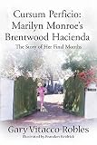Cursum Perficio: Marilyn Monroe's Brentwood Hacienda: The Story of Her Final Months by Gary Vitacco-Robles