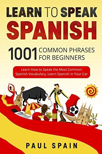 Learn to Speak Spanish: 1001 Common Phrases for Beginners: Learn How to Speak the Most Common Spanish Vocabulary, Learn Spanish in Your Car