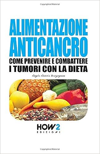 Alimentazione Anticancro Come Prevenire E Combattere I Tumori Con La Dieta Amazon It Brugugnone Angela Alessia Libri