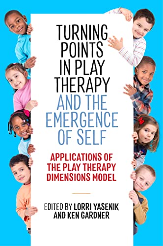 Turning Points in Play Therapy and the Emergence of Self: Applications of the Play Therapy Dimensions Model (English Edition)