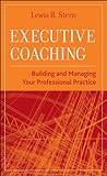 Executive Coaching: Building and Managing Your Professional Practice