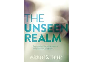 The Unseen Realm: Recovering the Supernatural Worldview of the Bible