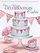 Chic & Unique Celebration Cakes: 30 Fresh Designs to Brighten Special Occasions