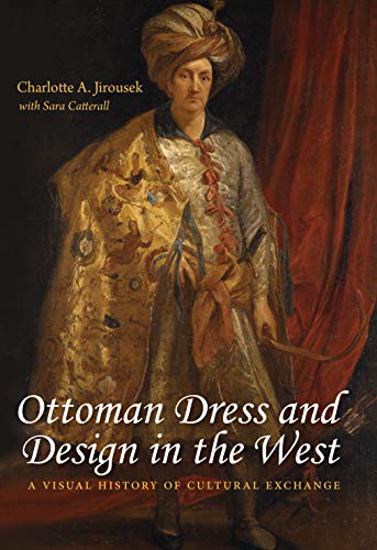 Ottoman Dress and Design in the West: A Visual History of Cultural Exchange by Charlotte Jirousek