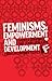 Feminisms, Empowerment and Development: Changing Womens Lives (Feminisms and Development)