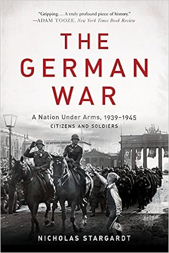 The German War: A Nation Under Arms, 1939-1945, by Nicholas Stargardt The German War: A Nation Under Arms, 1939-1945, by Nicholas Stargardt