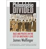 Front cover for the book Philadelphia Divided: Race and Politics in the City of Brotherly Love by James Wolfinger